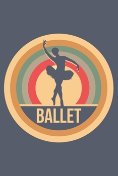 Ballet: Retro Vintage Notebook 6 x 9 Lined Ruled 108 Pages Journal Gift for Ballerinas And Ballet Dancers