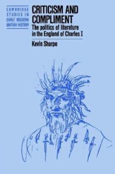 Criticism and Compliment: The Politics of Literature in the England of Charles I - Book  of the Cambridge Studies in Early Modern British History