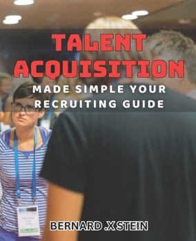 Paperback Talent Acquisition Made Simple: Your Recruiting Guide: Streamline Your Hiring Process with Effective Talent Acquisition Strategies Book