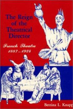 Hardcover The Reign of the Theatrical Director: French Theatre: 1887-1924 Book