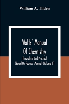 Paperback Watts' Manual Of Chemistry, Theoretical And Practical (Based On Fownes' Manual) (Volume Ii) Chemistry Of Carbon Compounds Or Organic Chemistry Book