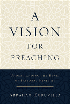A Vision for Preaching: Understanding the Heart of Pastoral Ministry