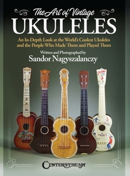 Paperback The Art of Vintage Ukuleles - An In-Depth Look at the World's Coolest Ukuleles and the People Who Made Them & Played Them: Full-Color 358-Page Book