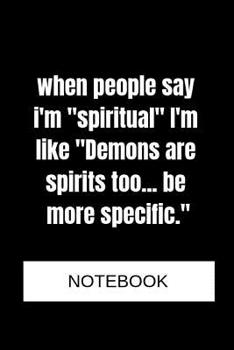 Paperback When People Say I'm Spiritual I'm Like Demons Are Spirits Too... Be More Specific. - Notebook Book
