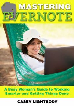 Paperback Mastering Evernote for Beginners: A Busy Woman's Guide To Working Smarter And Getting Things Done Book