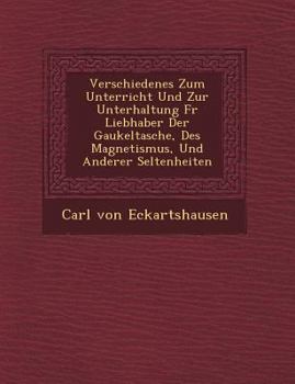 Paperback Verschiedenes Zum Unterricht Und Zur Unterhaltung Fur Liebhaber Der Gaukeltasche, Des Magnetismus, Und Anderer Seltenheiten [German] Book