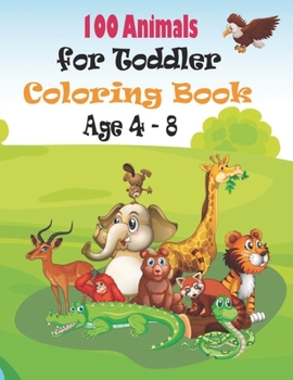 Paperback 100 Animals for Toddler Coloring Book Age 4 - 8: Easy and Fun Educational Coloring Pages of Animals for Little Kids Age 4-8, Boys, Girls, Preschool an [Large Print] Book