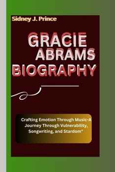 Paperback Gracie Abrams Biography: Crafting Emotion Through Music-A Journey Through Vulnerability, Songwriting, and Stardom" Book