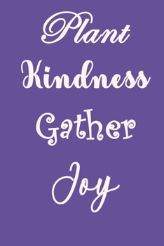 Plant Kindness Gather Joy: Pretty Lined Journal & Planner 2020, 6"x9", Funny  Birthday Gift for  Women, Men, Female, Male, Coworker , Beautiful Cover Design