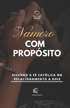 Namoro com Propósito: Vivendo a Fé Católica no Relacionamento a Dois (Portuguese Edition)