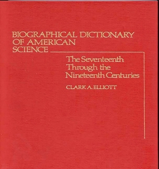 Hardcover Biographical Dictionary of American Science: The Seventeenth Through the Nineteenth Centuries Book