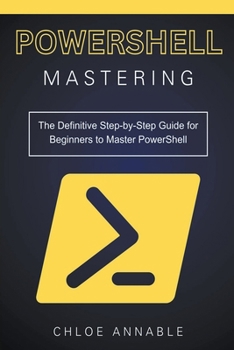 Paperback Mastering PowerShell: The Definitive Step-by-Step Guide for Beginners to Master PowerShell Book