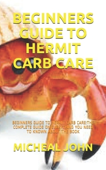 Paperback Beginners Guide to Hermit Carb Care: Beginners Guide to Hermit Carb Care: The Complete Guide on Everything You Need to Known about the Book