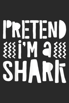 Pretend I'm A Shark: Pretend I'm A Shark Costume Gift Journal/Notebook Blank Lined Ruled 6x9 100 Pages