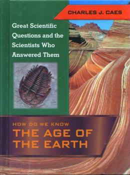 How Do We Know the Age of the Earth: Great Scientific Questions and the Scientists Who Answered Them