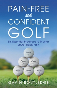 Paperback Pain-free and Confident Golf: Six Essential Practices to Master Lower Back Pain Book