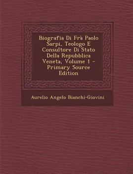 Paperback Biografia Di Fra Paolo Sarpi, Teologo E Consultore Di Stato Della Repubblica Veneta, Volume 1 [Italian] Book