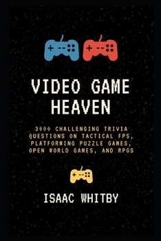 Paperback Video Game Heaven: 3000 Challenging Trivia Questions on Tactical FPS, Platforming Puzzle Games, Open World Games, and RPGs Book