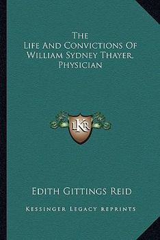 Paperback The Life And Convictions Of William Sydney Thayer, Physician Book