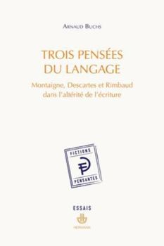 Paperback Trois pensées du langage: Montaigne, Descartes et Rimbaud dans l'altérité de l'écriture [French] Book