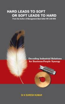 Hard Leads to Soft or Soft Leads to Hard: Decoding Industrial Relations for Business-People Synergy