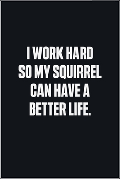 Paperback I Work Hard So My Squirrel Can Have A Better Life: (Funny Journal Gift for Animal Owners and Lovers) blank Lined Notebook Book