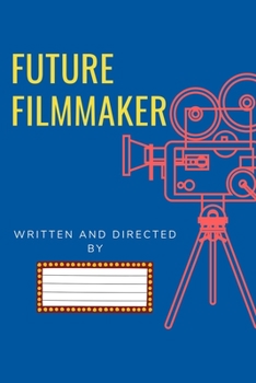 Future Filmmaker: Film Notebook For Director. Lined Log Journal For Movie Lover And Director. Ideal gift for Filmmaker, Great Author, Screenwriter, ... to Use for Show Notes, Blocking, Plan