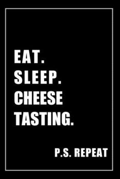 Paperback Journal For Cheese Tasting Lovers: Eat, Sleep, Cheese Tasting, Repeat - Blank Lined Notebook For Fans Book