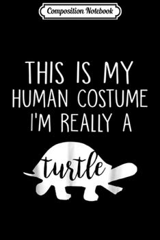 Paperback Composition Notebook: This Is My Human Costume I'm Really A Turtle Halloween Journal/Notebook Blank Lined Ruled 6x9 100 Pages Book