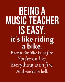 Paperback Being a Music teacher is Easy. It's like riding a bike. Except the bike is on fire. You're on fire. Everything is on fire. And you're in hell.: Calend Book