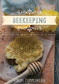 Hardcover The Good Living Guide to Beekeeping: Secrets of the Hive, Stories from the Field, and a Practical Guide That Explains It All Book