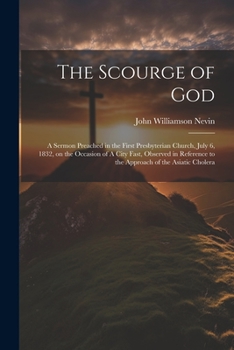 Paperback The Scourge of God: A Sermon Preached in the First Presbyterian Church, July 6, 1832, on the Occasion of A City Fast, Observed in Referenc Book