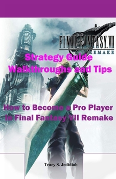 Paperback Final Fantasy 7 Remake Strategy Guide Walkthroughs and Tips: How to Become a Pro Player in Final Fantasy VII Remake Book