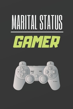 MARITAL STATUS GAMER: BLANK LINED NOTEBOOK. JOURNAL. PERSONAL DIARY. CREATIVE GIFT FOR GAME LOVERS. BIRTHDAY PRESENT.