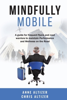 Paperback Mindfully Mobile: A guide for frequent flyers and road warriors to maintain Performance and Wellness when on the road Book