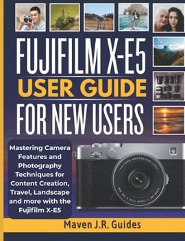 Paperback Fujifilm X-E5 User Guide for New Users: Mastering Camera Features and Photography Techniques for Content Creation, Travel, Landscape and more with the Book