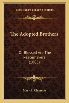 Paperback The Adopted Brothers: Or Blessed Are The Peacemakers (1885) Book