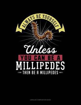 Paperback Always Be Yourself Unless You Can Be a Millipedes Then Be a Millipedes: Unruled Composition Book