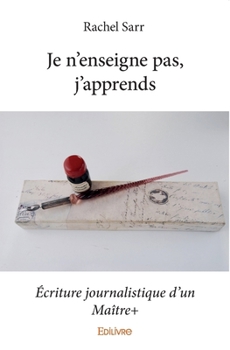 Paperback Je n'enseigne pas, j'apprends. Ecriture journalistique d'un Maître+: Écriture journalistique d'un Maître+ [French] Book