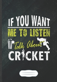 If You Want Me to Listen Talk About Cricket: Cricket Blank Lined Notebook/ Journal, Writer Practical Record. Dad Mom Anniversay Gift. Thoughts ... Fashionable Vintage Look 110 Pages B5