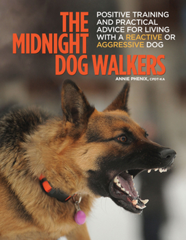 Paperback The Midnight Dog Walkers: Positive Training and Practical Advice for Living with Reactive and Aggressive Dogs Book