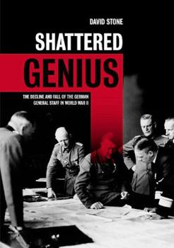 Hardcover Shattered Genius: The Decline and Fall of the German General Staff in World War II Book