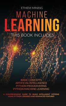 Hardcover Machine Learning: 4 Books in 1: Basic Concepts + Artificial Intelligence + Python Programming + Python Machine Learning. A Comprehensive Book