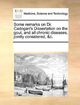 Paperback Some Remarks on Dr. Cadogan's Dissertation on the Gout, and All Chronic Diseases, Jointly Considered, &c. Book