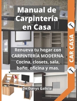 Paperback Renueva tu hogar con CARPINTERÍA MODERNA. Cocina, closets, sala, baño, oficina y más. [Spanish] Book