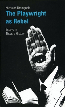 Paperback The Playwright as Rebel: Essays in Theatre History Book
