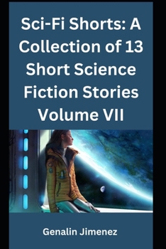 Sci-Fi Shorts: A Collection of 13 Short Science Fiction Stories Volume VII