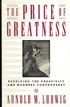 Hardcover The Price of Greatness: Resolving the Creativity and Madness Controversy Book