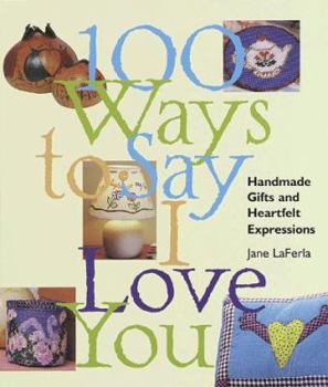 Paperback 100 Ways to Say I Love You: Handmade Gifts & Heartfelt Expressions Book