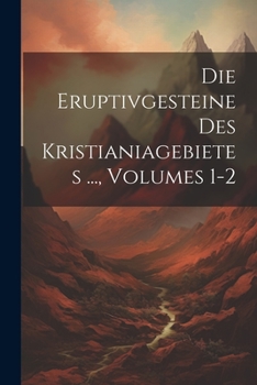 Paperback Die Eruptivgesteine Des Kristianiagebietes ..., Volumes 1-2 [German] Book